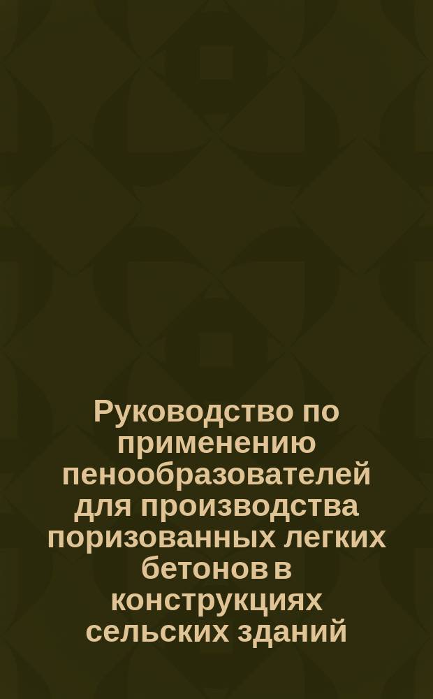 Руководство по применению пенообразователей для производства поризованных легких бетонов в конструкциях сельских зданий