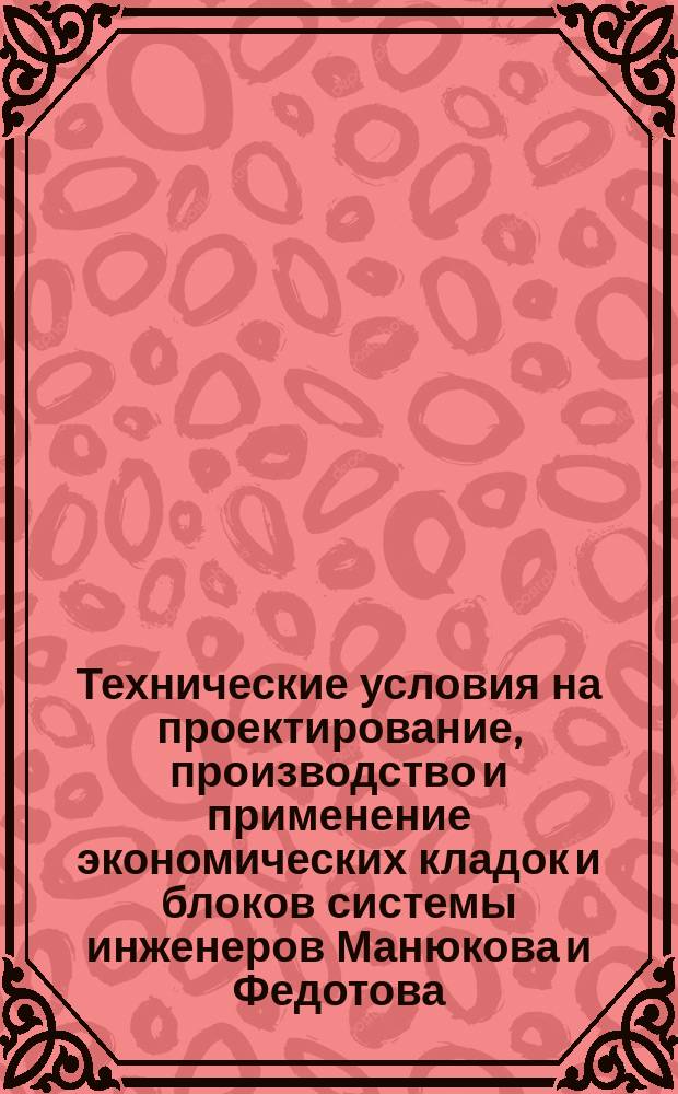Технические условия на проектирование, производство и применение экономических кладок и блоков системы инженеров Манюкова и Федотова
