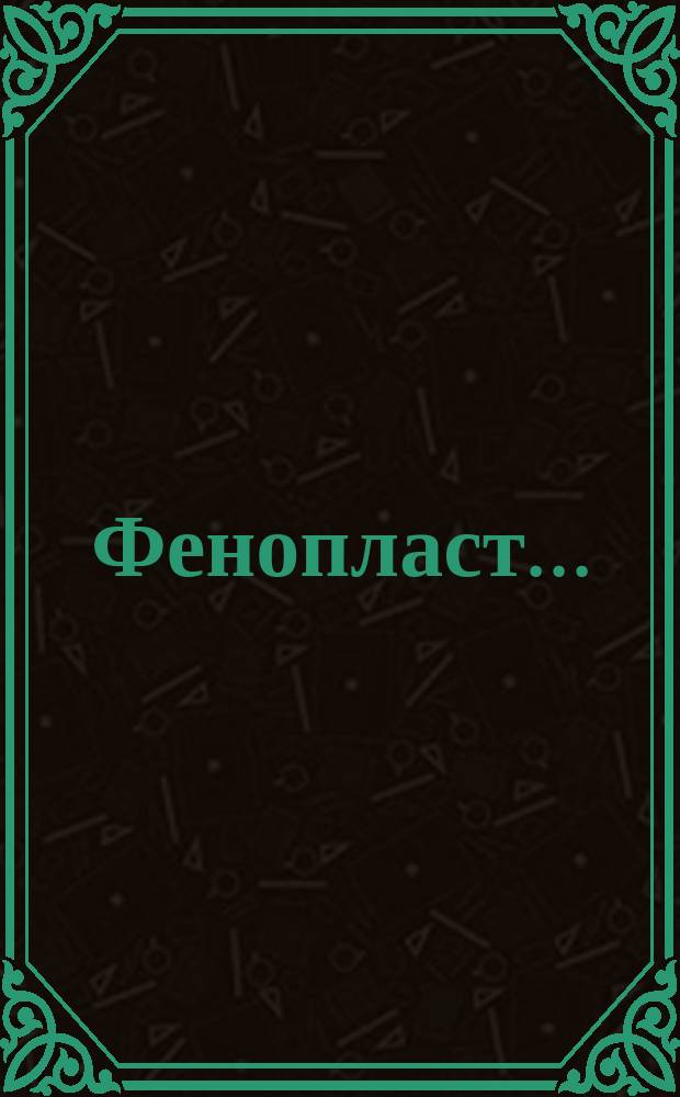 Фенопласт...