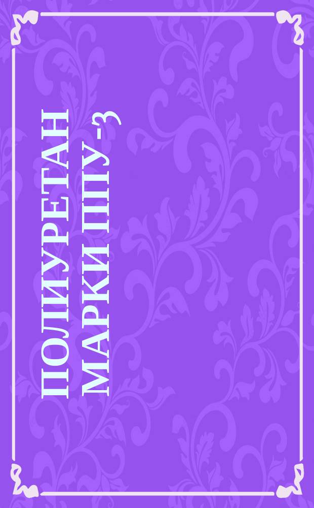 Полиуретан марки ППУ-3