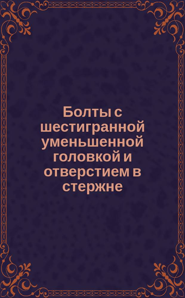 Болты с шестигранной уменьшенной головкой и отверстием в стержне(повышенной точности). Размеры
