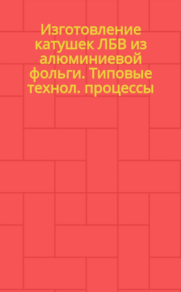 Изготовление катушек ЛБВ из алюминиевой фольги. Типовые технол. процессы