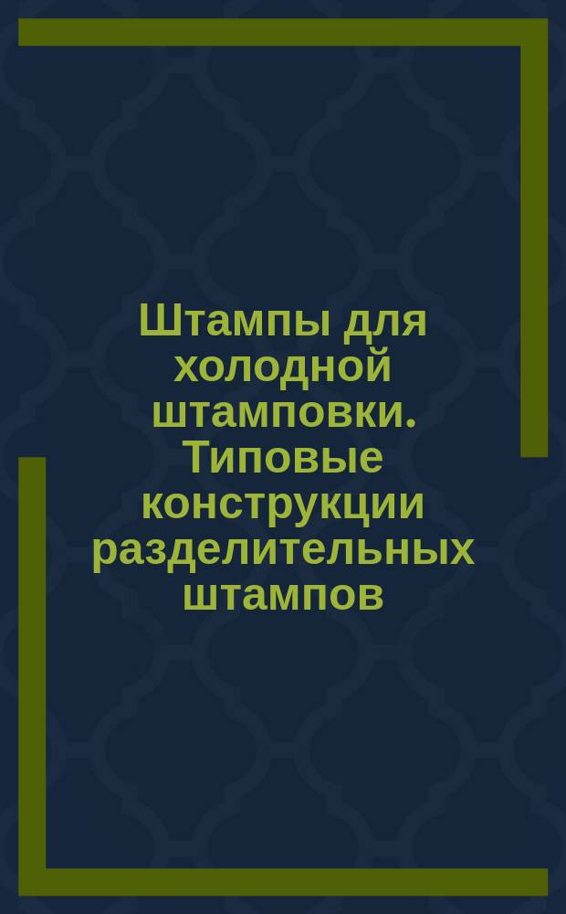 Штампы для холодной штамповки. Типовые конструкции разделительных штампов