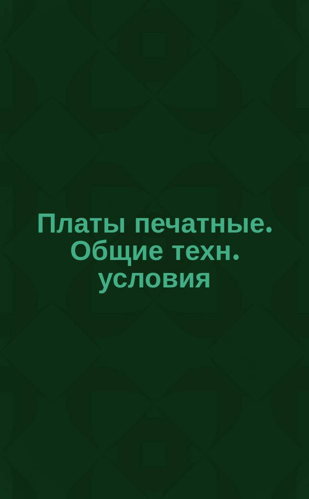 Платы печатные. Общие техн. условия