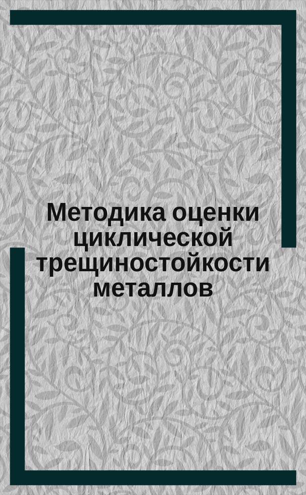 Методика оценки циклической трещиностойкости металлов