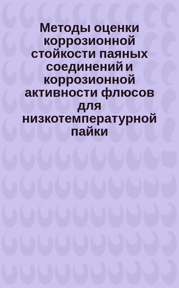 Методы оценки коррозионной стойкости паяных соединений и коррозионной активности флюсов для низкотемпературной пайки