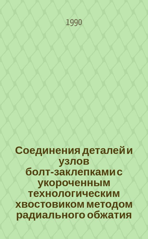 Соединения деталей и узлов болт-заклепками с укороченным технологическим хвостовиком методом радиального обжатия