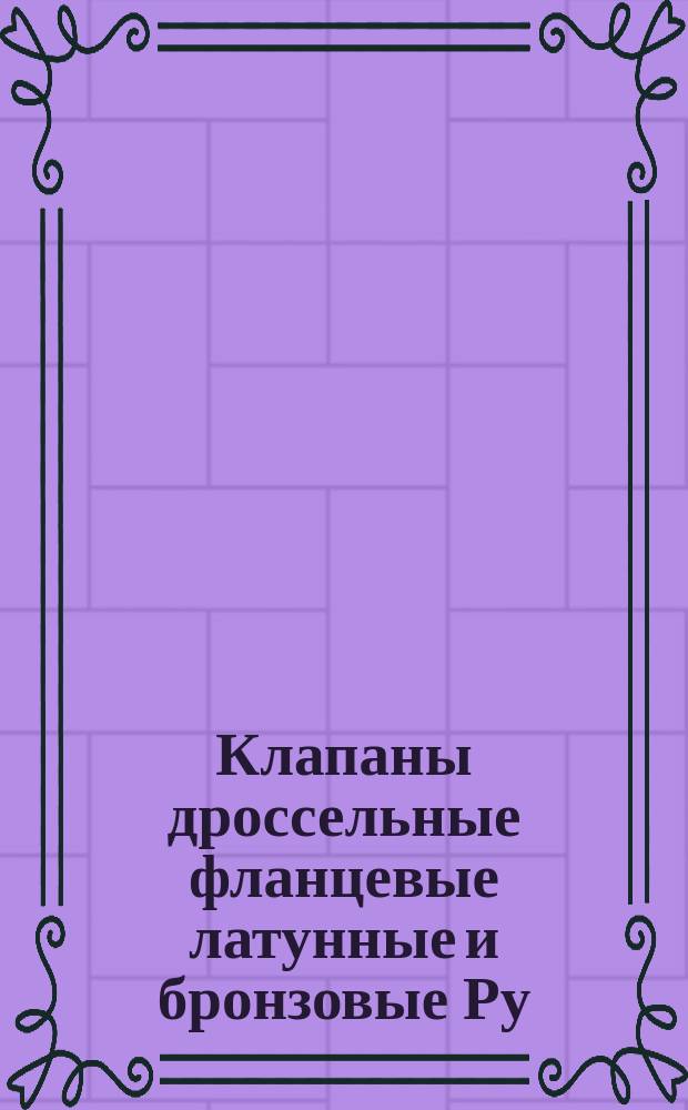 Клапаны дроссельные фланцевые латунные и бронзовые Ру=6кг/см¤. Тип, основные размеры и техн. условия