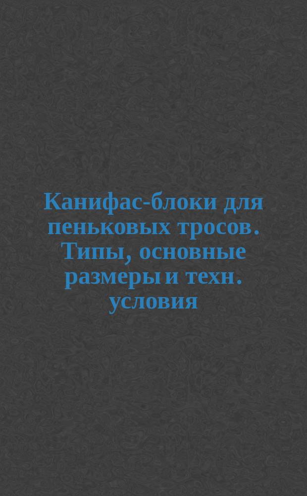 Канифас-блоки для пеньковых тросов. Типы, основные размеры и техн. условия