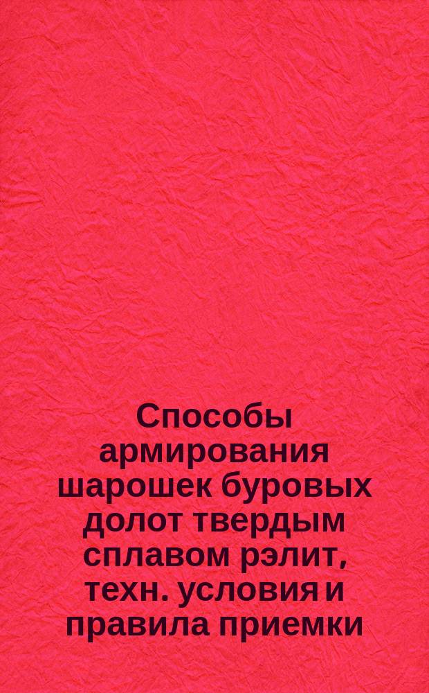 Способы армирования шарошек буровых долот твердым сплавом рэлит, техн. условия и правила приемки