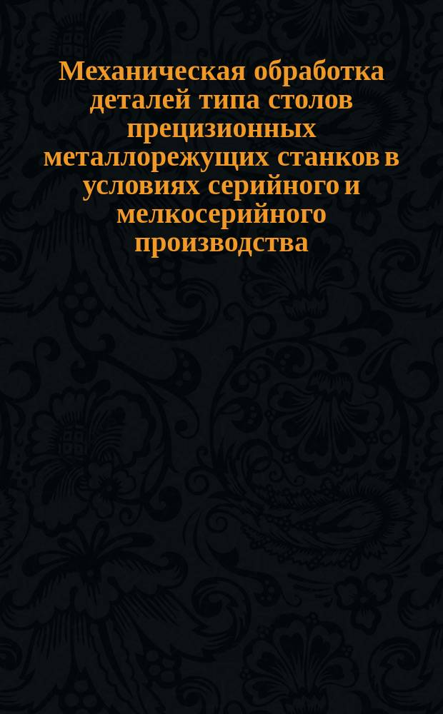 Механическая обработка деталей типа столов прецизионных металлорежущих станков в условиях серийного и мелкосерийного производства