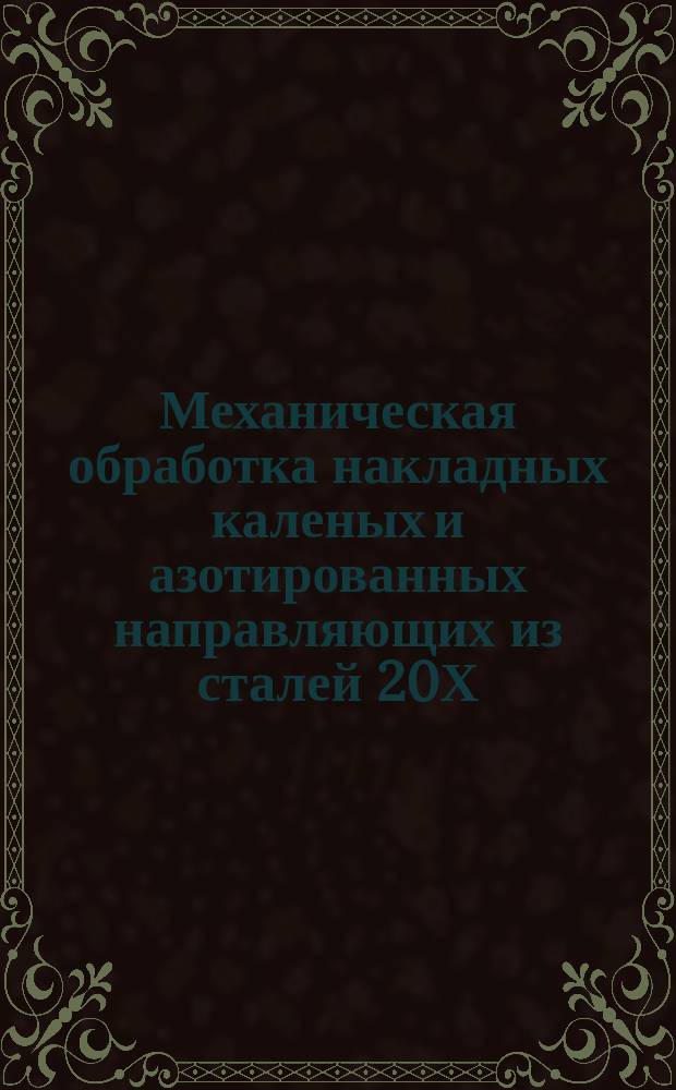 Механическая обработка накладных каленых и азотированных направляющих из сталей 20Х, 40Х, ШХ15, 38ХМЮА прецизионных станков в условиях серийного и мелкосерийного производства