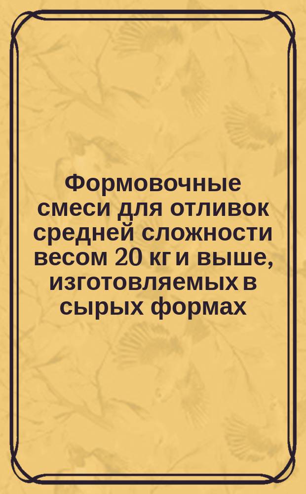 Формовочные смеси для отливок средней сложности весом 20 кг и выше, изготовляемых в сырых формах (3 технол. группа)