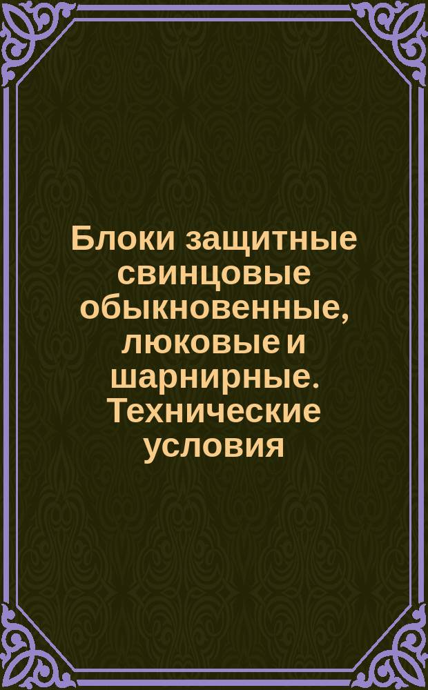 Блоки защитные свинцовые обыкновенные, люковые и шарнирные. Технические условия