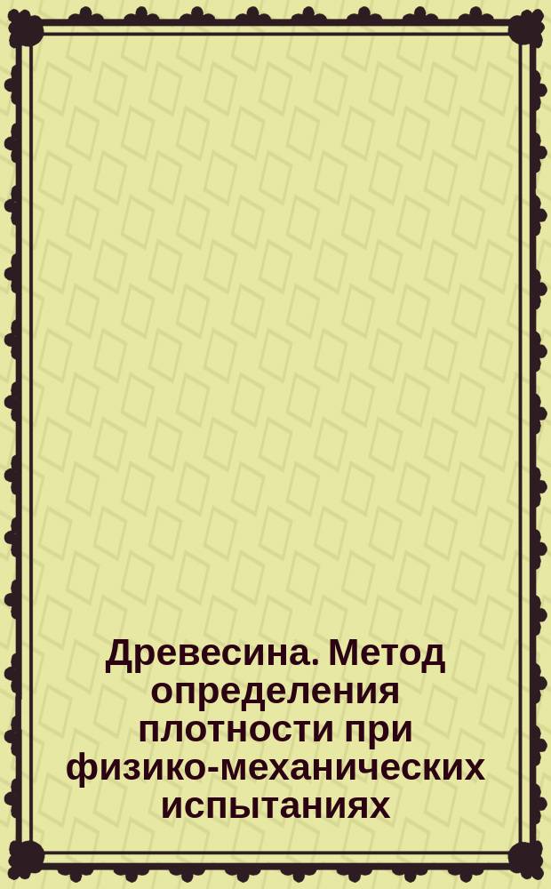 Древесина. Метод определения плотности при физико-механических испытаниях