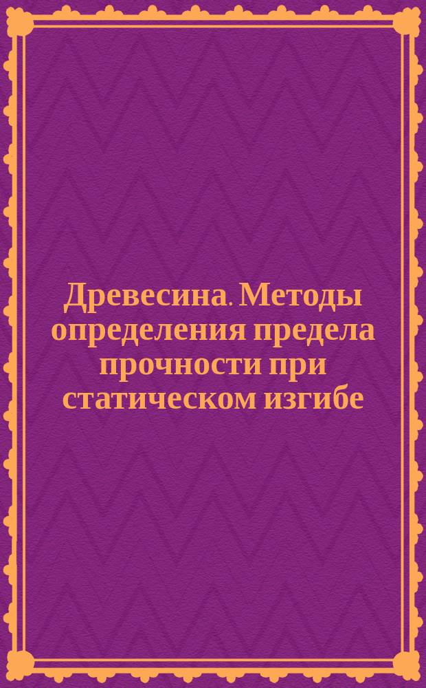 Древесина. Методы определения предела прочности при статическом изгибе