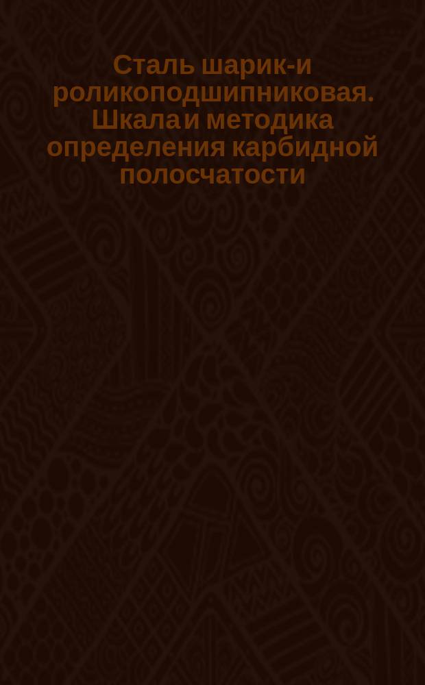 Сталь шарико- и роликоподшипниковая. Шкала и методика определения карбидной полосчатости