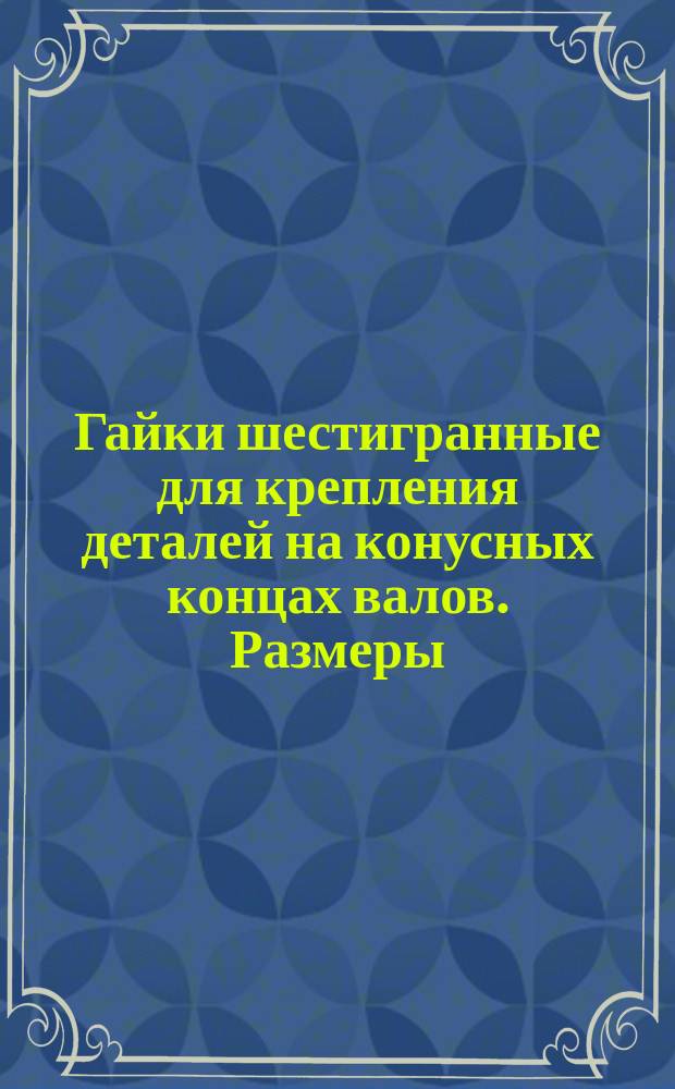 Гайки шестигранные для крепления деталей на конусных концах валов. Размеры