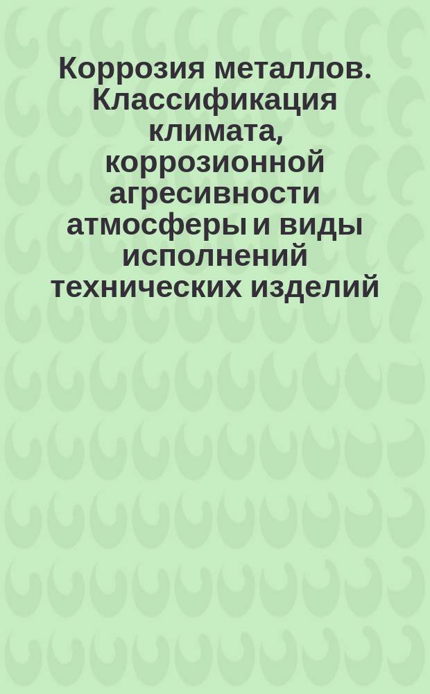 Коррозия металлов. Классификация климата, коррозионной агресивности атмосферы и виды исполнений технических изделий