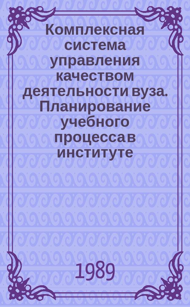 Комплексная система управления качеством деятельности вуза. Планирование учебного процесса в институте