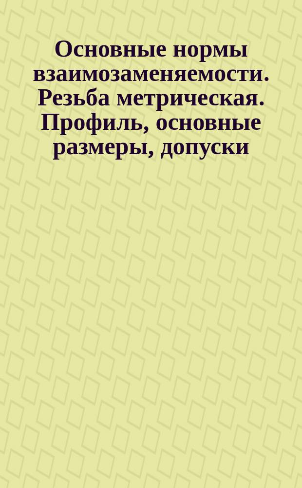 Основные нормы взаимозаменяемости. Резьба метрическая. Профиль, основные размеры, допуски (ограничение СТ СЭВ 180-75 - СТ СЭВ 182-75, ГОСТ 16093-70)