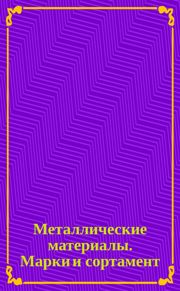 Металлические материалы. Марки и сортамент