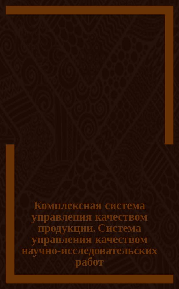 Комплексная система управления качеством продукции. Система управления качеством научно-исследовательских работ. Общие положения