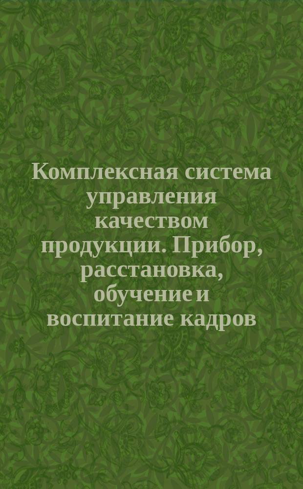 Комплексная система управления качеством продукции. Прибор, расстановка, обучение и воспитание кадров