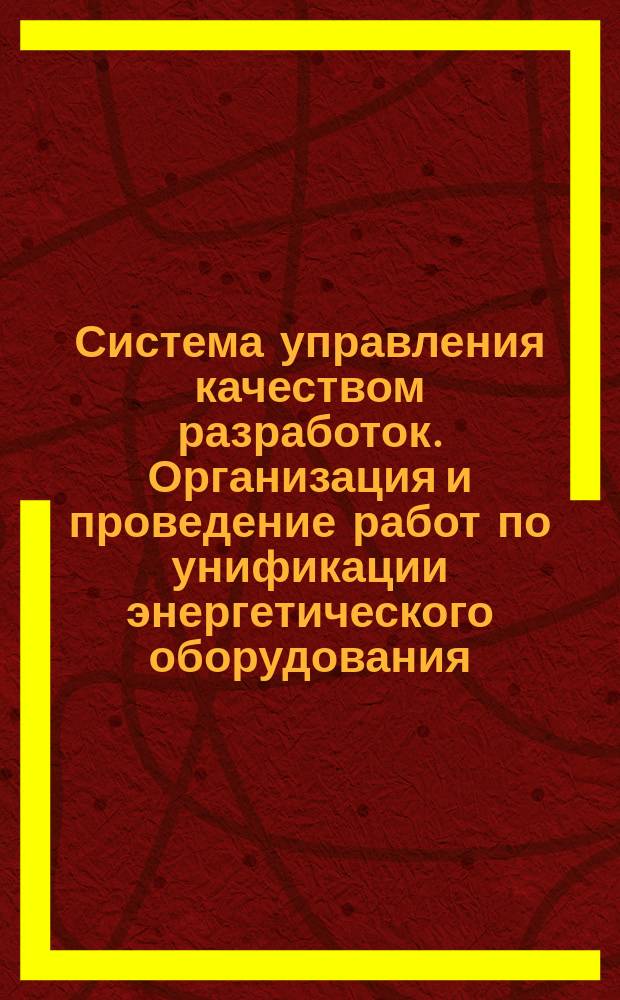 Система управления качеством разработок. Организация и проведение работ по унификации энергетического оборудования