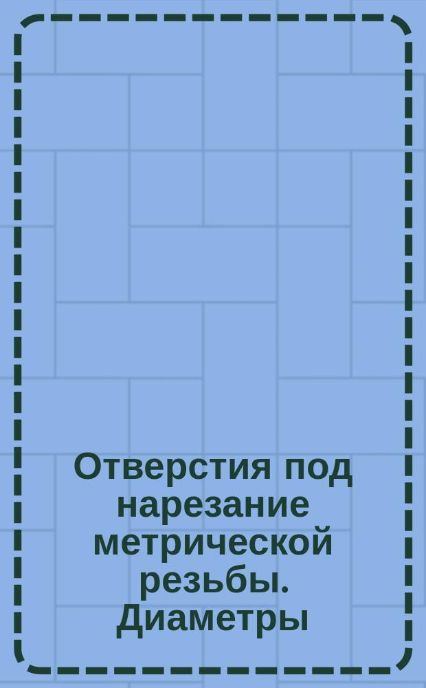 Отверстия под нарезание метрической резьбы. Диаметры