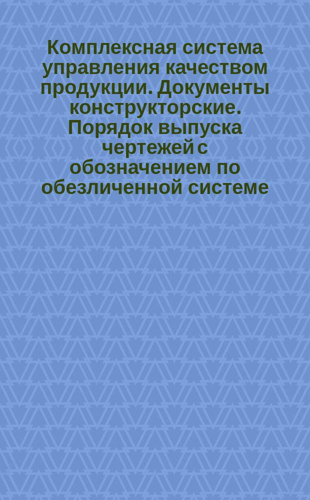 Комплексная система управления качеством продукции. Документы конструкторские. Порядок выпуска чертежей с обозначением по обезличенной системе