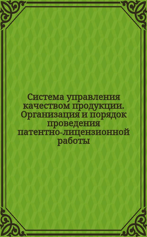 Система управления качеством продукции. Организация и порядок проведения патентно-лицензионной работы