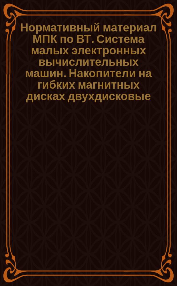 Нормативный материал МПК по ВТ. Система малых электронных вычислительных машин. Накопители на гибких магнитных дисках двухдисковые. Интерфейс. Структура и состав. Требования к функциональным характеристикам