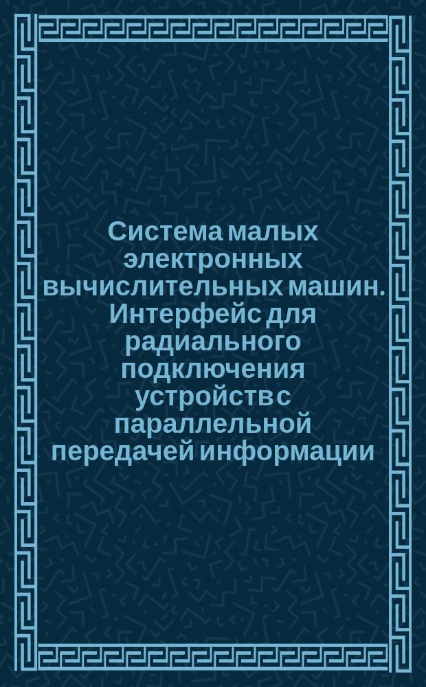 Система малых электронных вычислительных машин. Интерфейс для радиального подключения устройств с параллельной передачей информации (ИРПР). Технические требования и функциональные характеристики