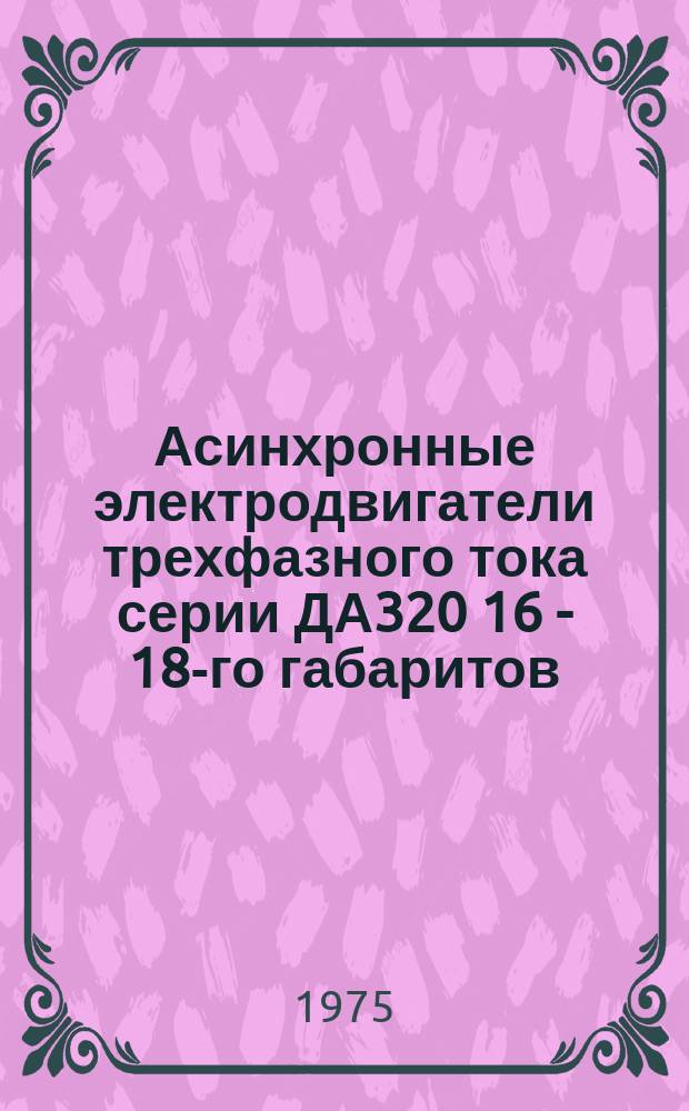 Асинхронные электродвигатели трехфазного тока серии ДА320 16 - 18-го габаритов
