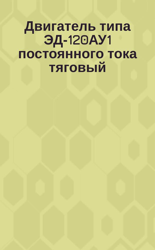 Двигатель типа ЭД-120АУ1 постоянного тока тяговый