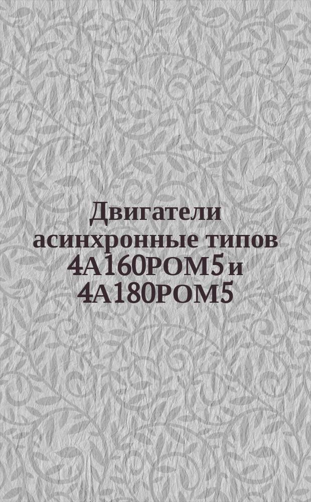 Двигатели асинхронные типов 4А160РОМ5 и 4А180РОМ5