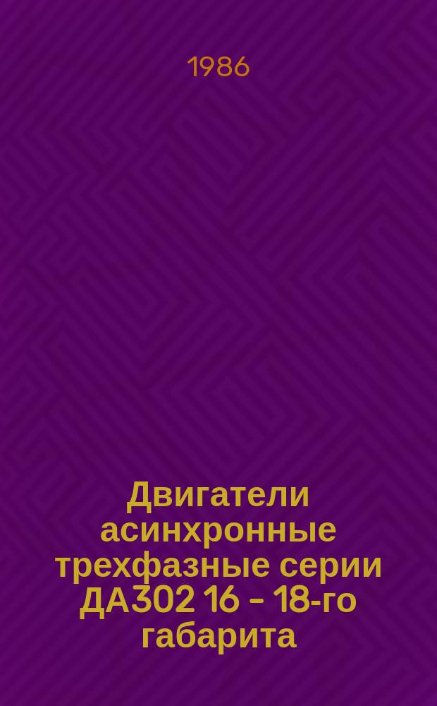 Двигатели асинхронные трехфазные серии ДА302 16 - 18-го габарита