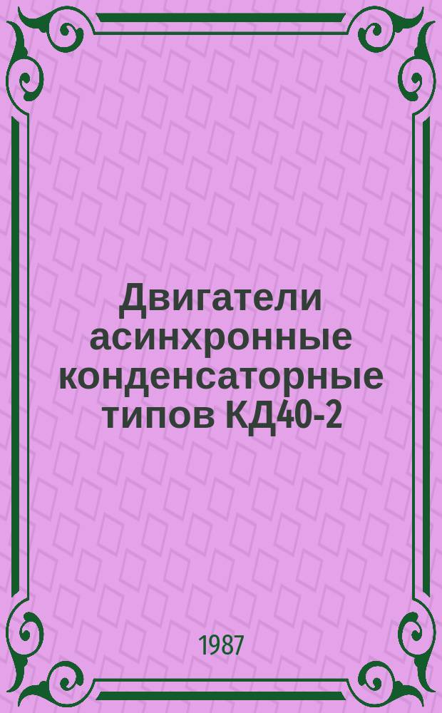 Двигатели асинхронные конденсаторные типов КД40-2/45Р, КД25-4/45Р и КД40-4/45Р