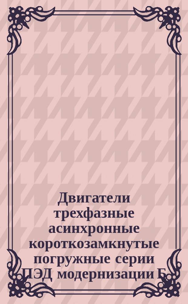 Двигатели трехфазные асинхронные короткозамкнутые погружные серии ПЭД модернизации Б