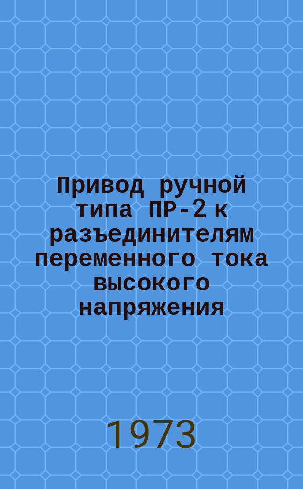 Привод ручной типа ПР-2 к разъединителям переменного тока высокого напряжения