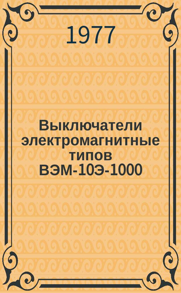 Выключатели электромагнитные типов ВЭМ-10Э-1000/12,5УЗ, ВЭМ-10Э-1250/12,5УЗ и ВЭМ-6Э-1000/20Т3