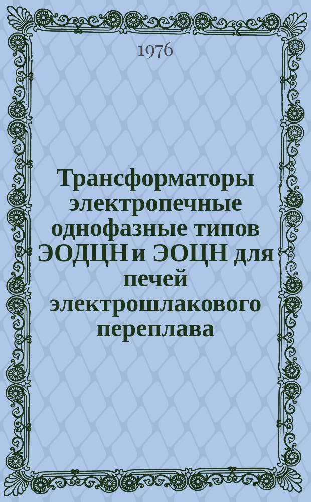 Трансформаторы электропечные однофазные типов ЭОДЦН и ЭОЦН для печей электрошлакового переплава
