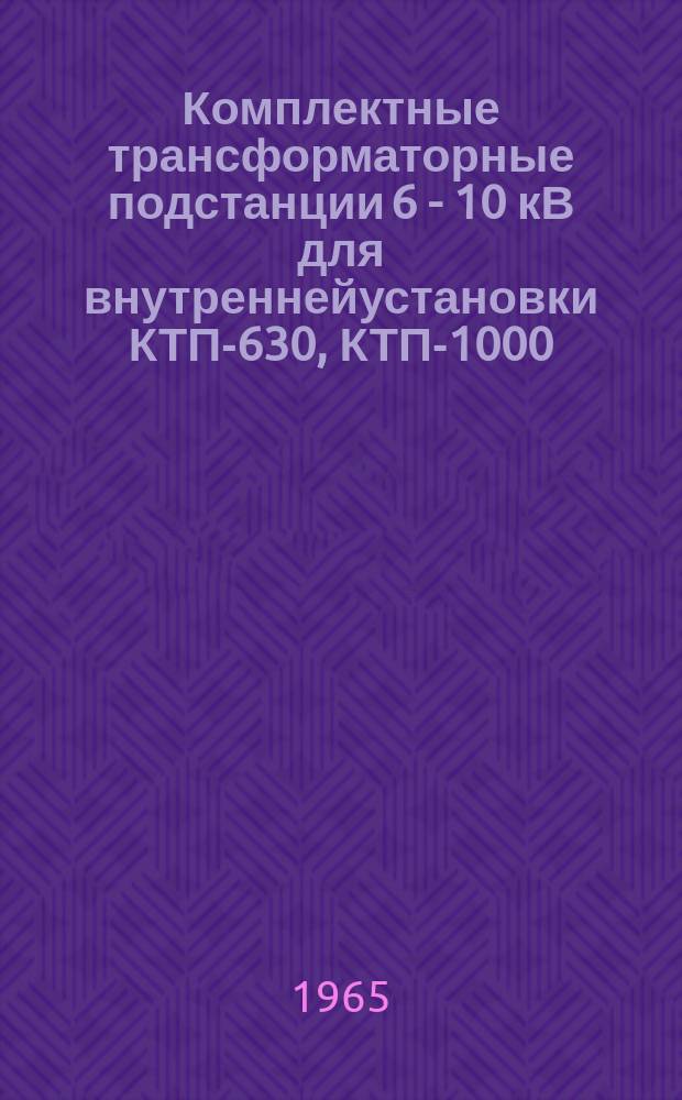 Комплектные трансформаторные подстанции 6 - 10 кВ для внутреннейустановки КТП-630, КТП-1000