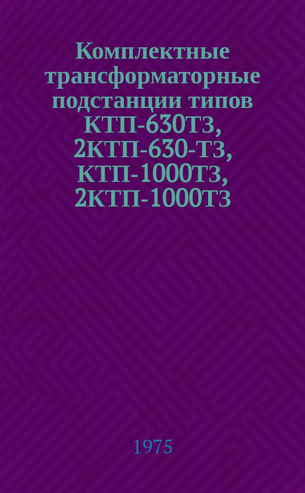 Комплектные трансформаторные подстанции типов КТП-630ТЗ, 2КТП-630-ТЗ, КТП-1000ТЗ, 2КТП-1000ТЗ