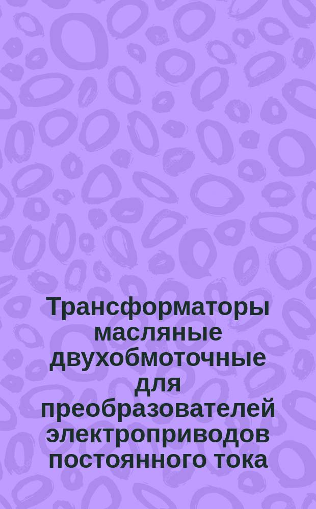 Трансформаторы масляные двухобмоточные для преобразователей электроприводов постоянного тока