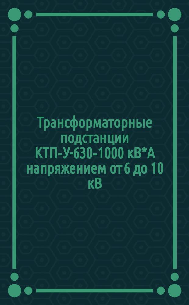Трансформаторные подстанции КТП-У-630-1000 кВ*А напряжением от 6 до 10 кВ
