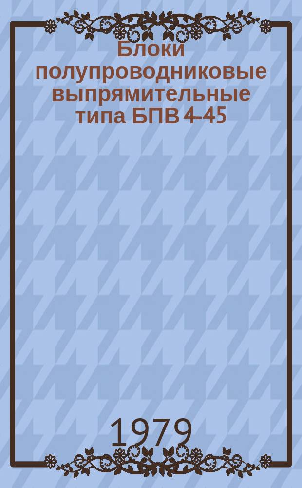 Блоки полупроводниковые выпрямительные типа БПВ 4-45