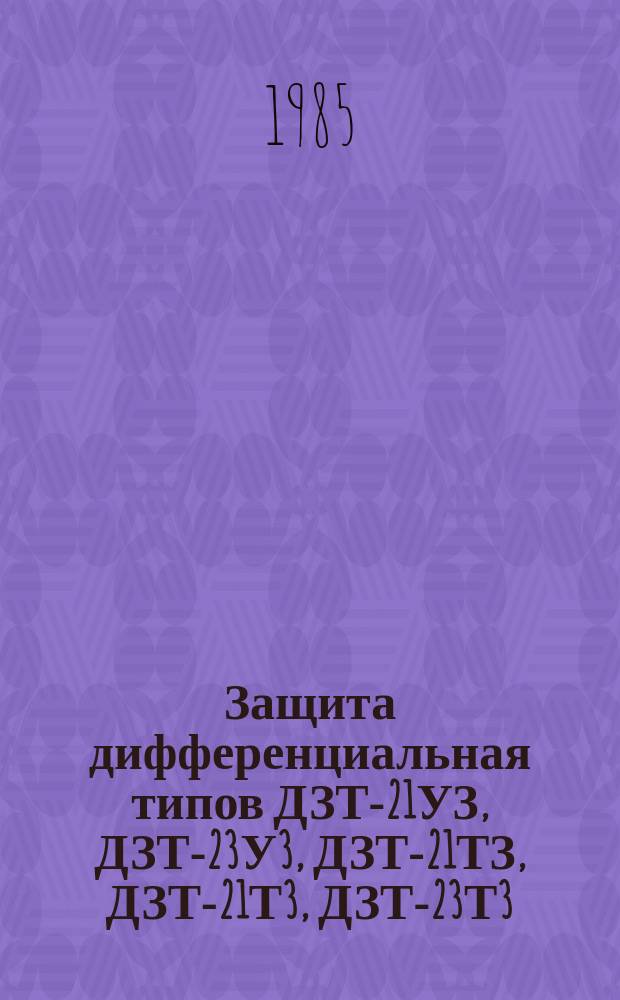Защита дифференциальная типов ДЗТ-21УЗ, ДЗТ-23У3, ДЗТ-21ТЗ, ДЗТ-21Т3, ДЗТ-23Т3