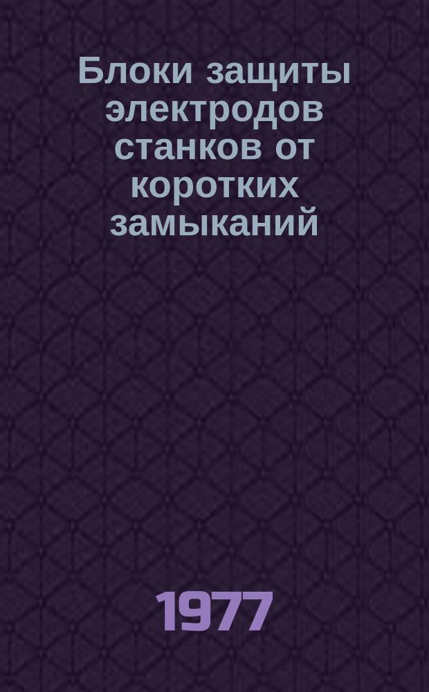 Блоки защиты электродов станков от коротких замыканий